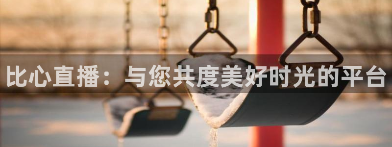 足球小蜘蛛：比心直播：与您共度美好时光的平台